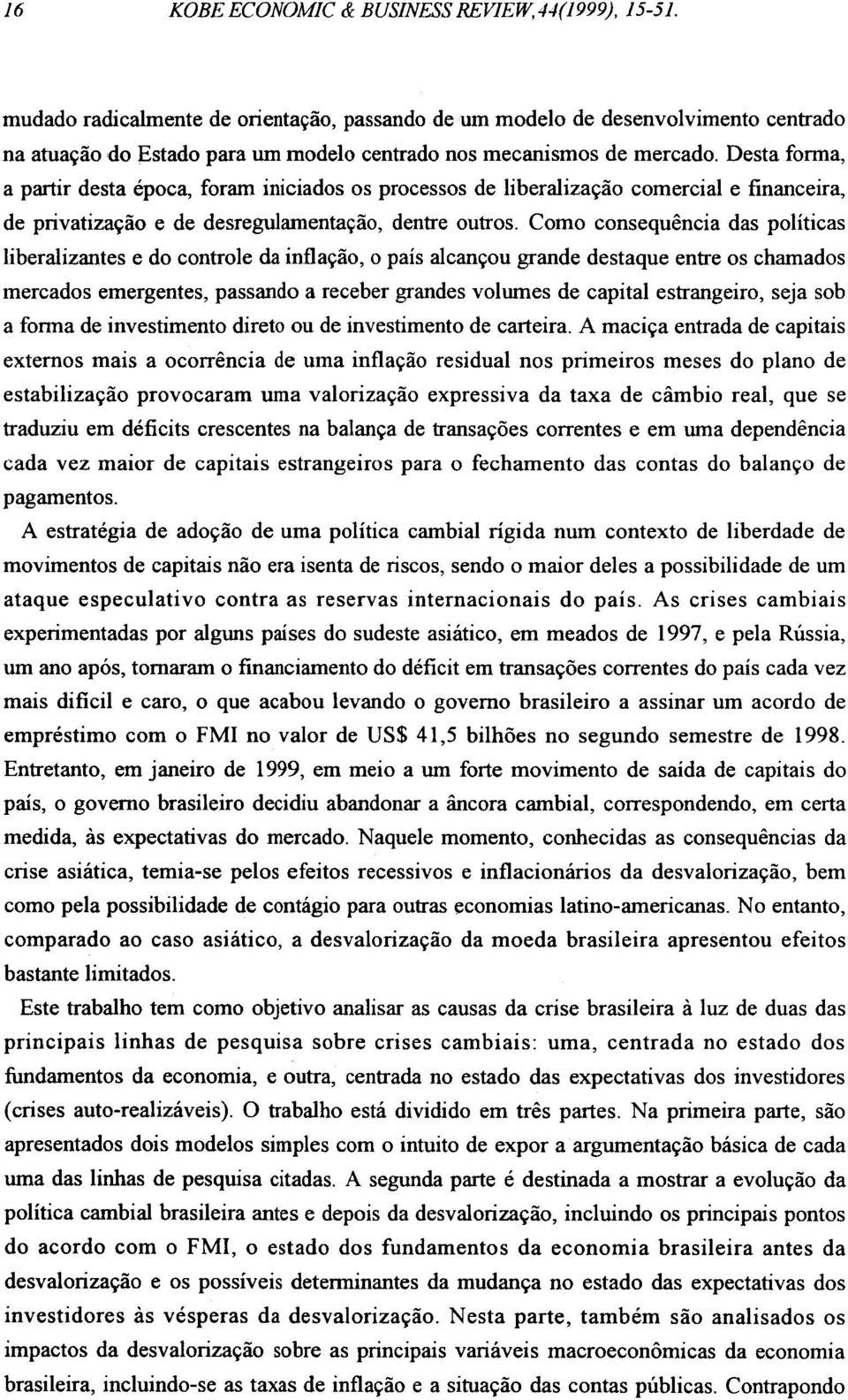 Desta forma, a partir desta epoca, foram iniciados os processos de liberalizagao comercial e financeira, de privatizagao e de desregulamentag5o, dentre outros.