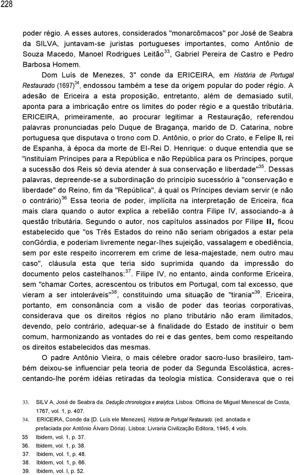 Castro e Pedro Barbosa Homem. Dom Luís de Menezes, 3" conde da ERICEIRA, em História de Portugal Restaurado (1697) 34, endossou também a tese da origem popular do poder régio.