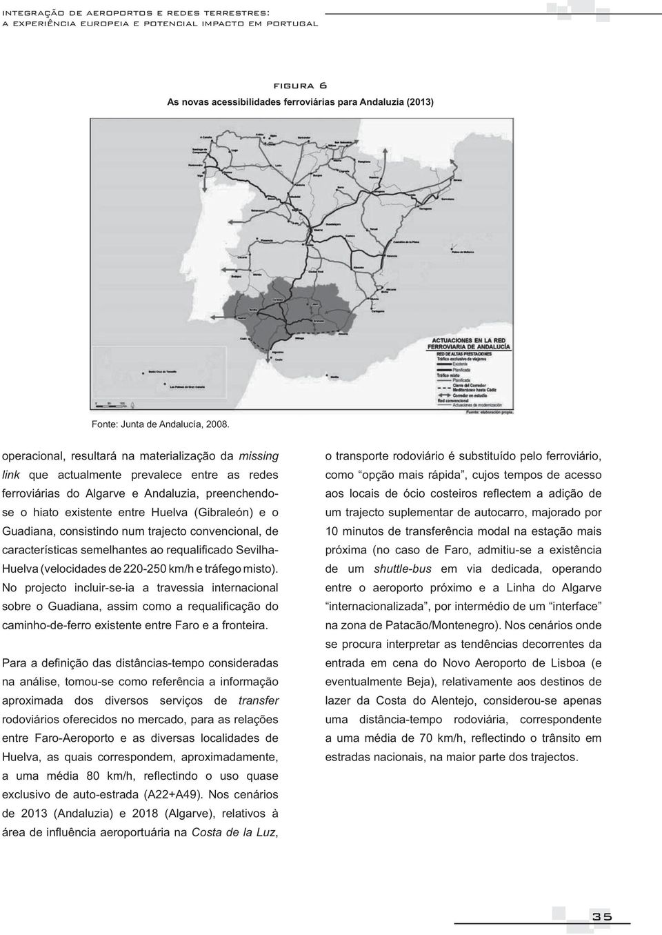 o Guadiana, consistindo num trajecto convencional, de Huelva (velocidades de 220-250 km/h e tráfego misto).