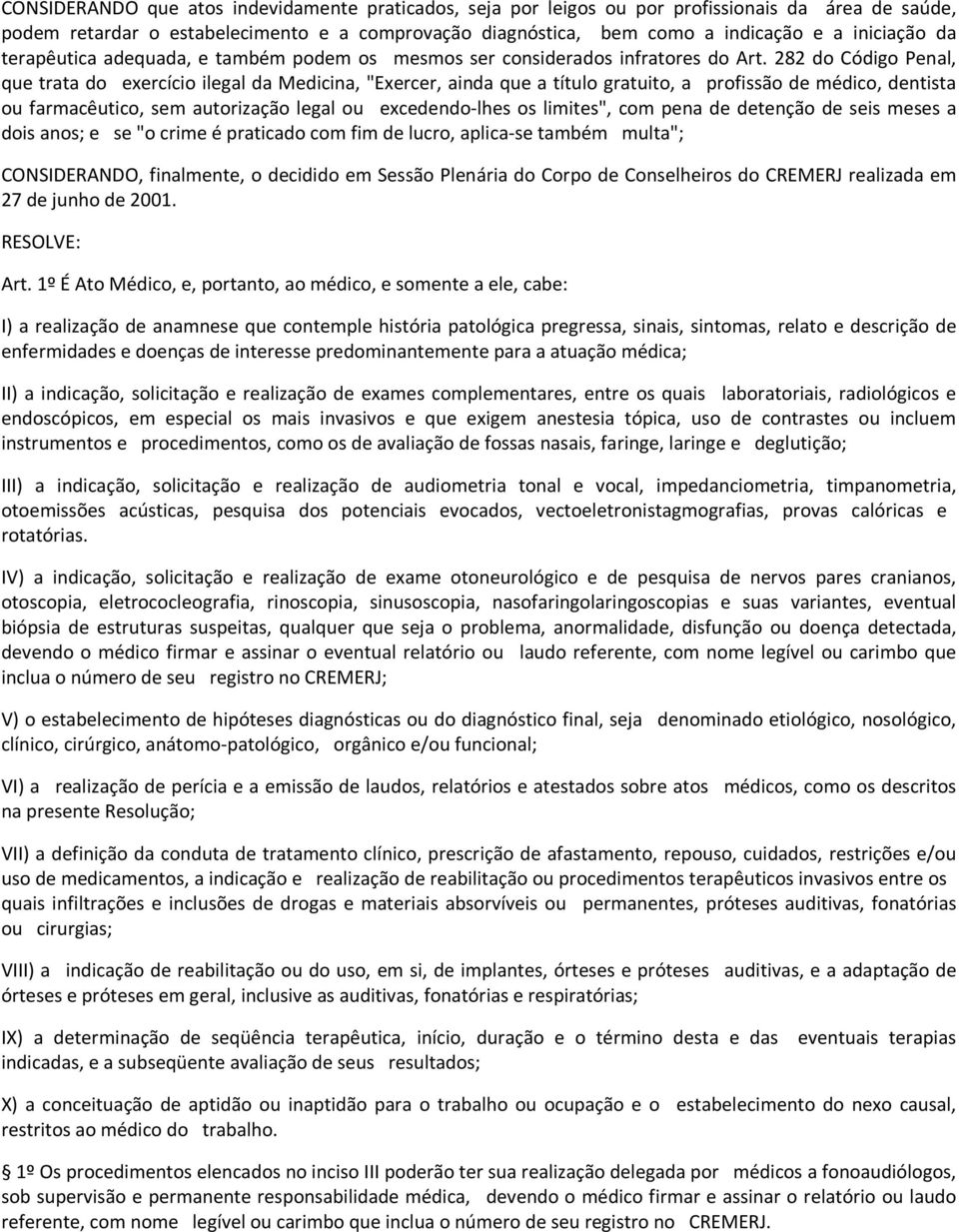 282 do Código Penal, que trata do exercício ilegal da Medicina, "Exercer, ainda que a título gratuito, a profissão de médico, dentista ou farmacêutico, sem autorização legal ou excedendo-lhes os