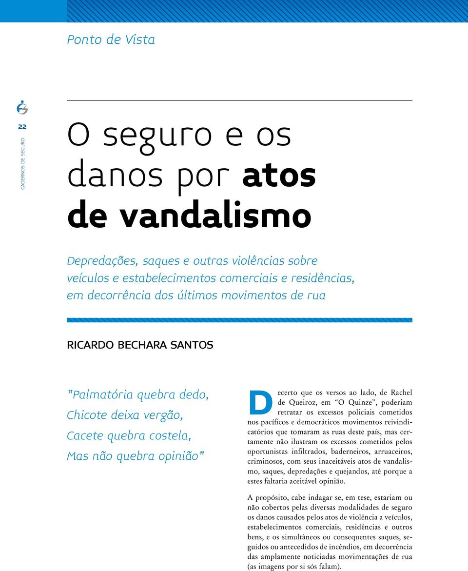 retratar os excessos policiais cometidos nos pacíficos e democráticos movimentos reivindicatórios que tomaram as ruas deste país, mas certamente não ilustram os excessos cometidos pelos oportunistas