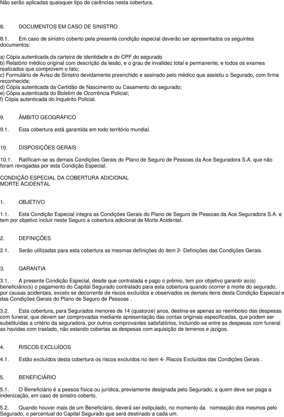 original com descrição da lesão, e o grau de invalidez total e permanente, e todos os exames realizados que comprovem o fato; c) Formulário de Aviso de Sinistro devidamente preenchido e assinado pelo