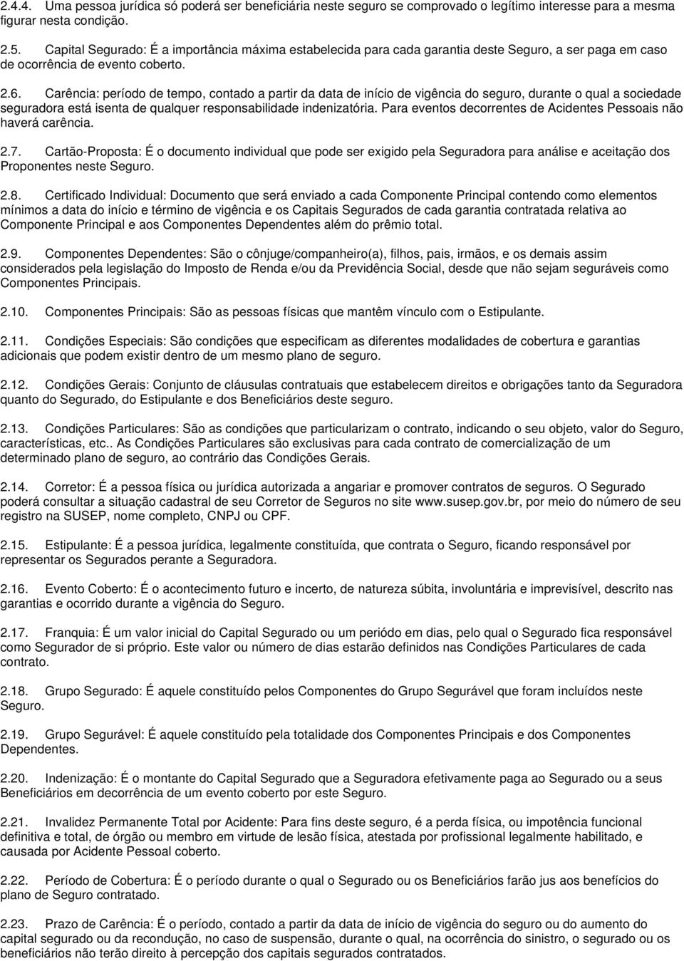 Carência: período de tempo, contado a partir da data de início de vigência do seguro, durante o qual a sociedade seguradora está isenta de qualquer responsabilidade indenizatória.