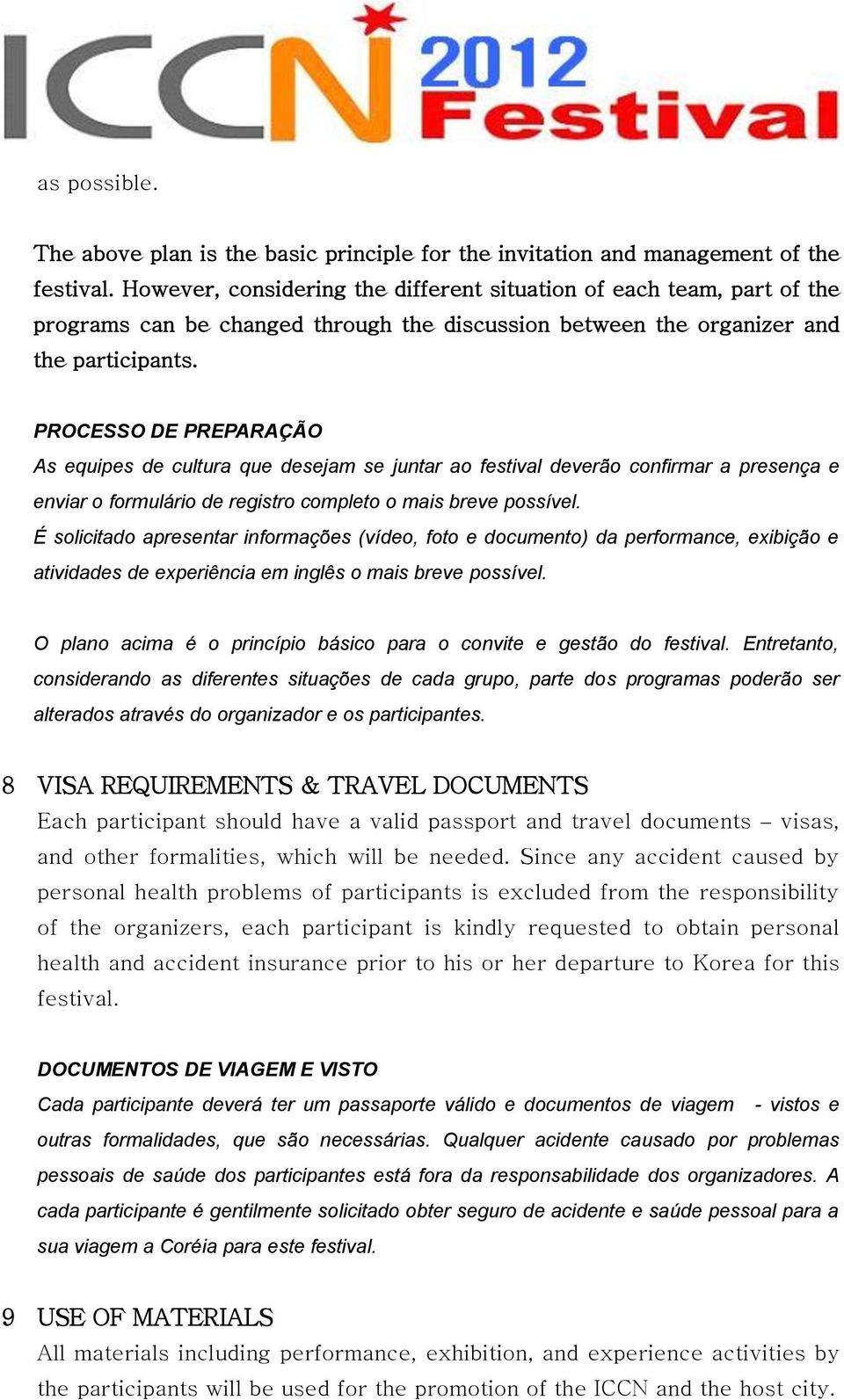 PROCESSO DE PREPARAÇÃO As equipes de cultura que desejam se juntar ao festival deverão confirmar a presença e enviar o formulário de registro completo o mais breve possível.