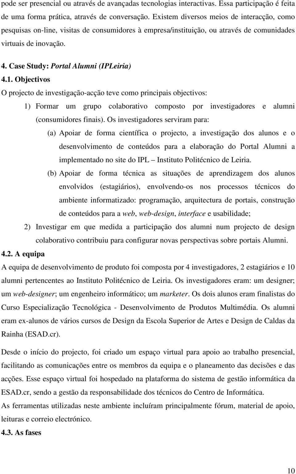 1. Objectivos O projecto de investigação-acção teve como principais objectivos: 1) Formar um grupo colaborativo composto por investigadores e alumni (consumidores finais).