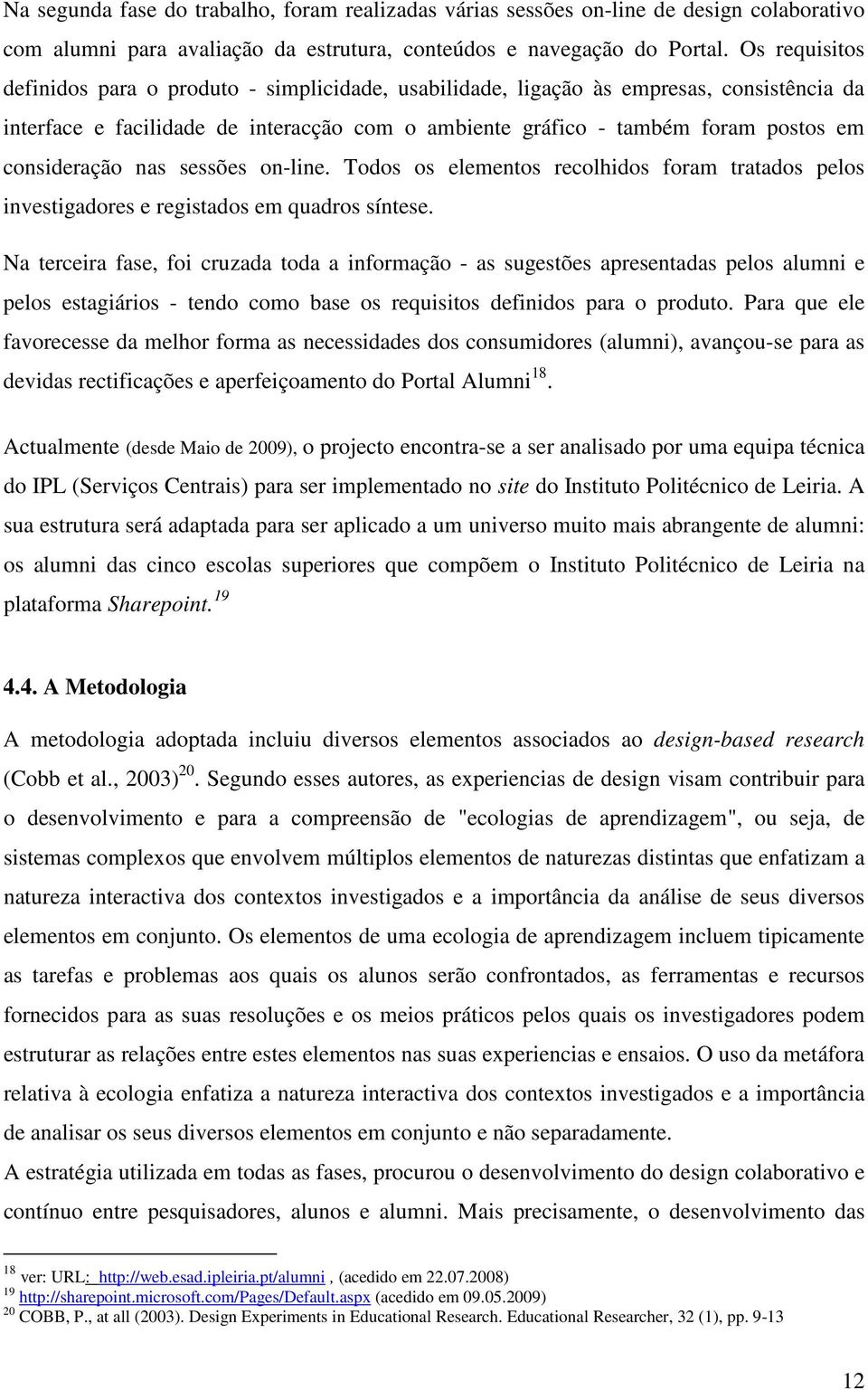 consideração nas sessões on-line. Todos os elementos recolhidos foram tratados pelos investigadores e registados em quadros síntese.