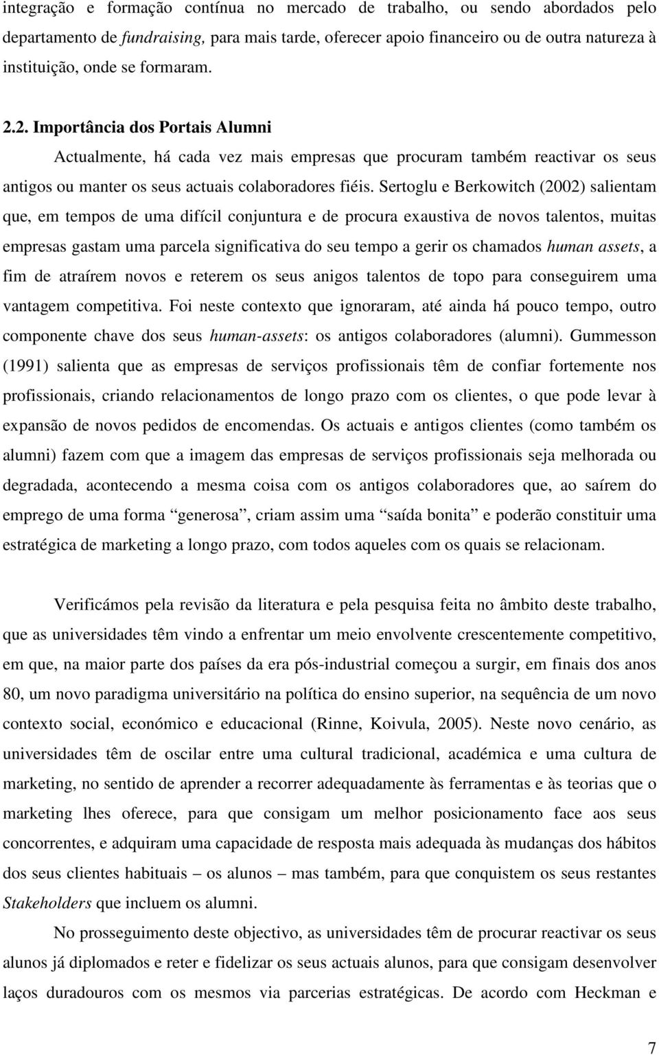 Sertoglu e Berkowitch (2002) salientam que, em tempos de uma difícil conjuntura e de procura exaustiva de novos talentos, muitas empresas gastam uma parcela significativa do seu tempo a gerir os