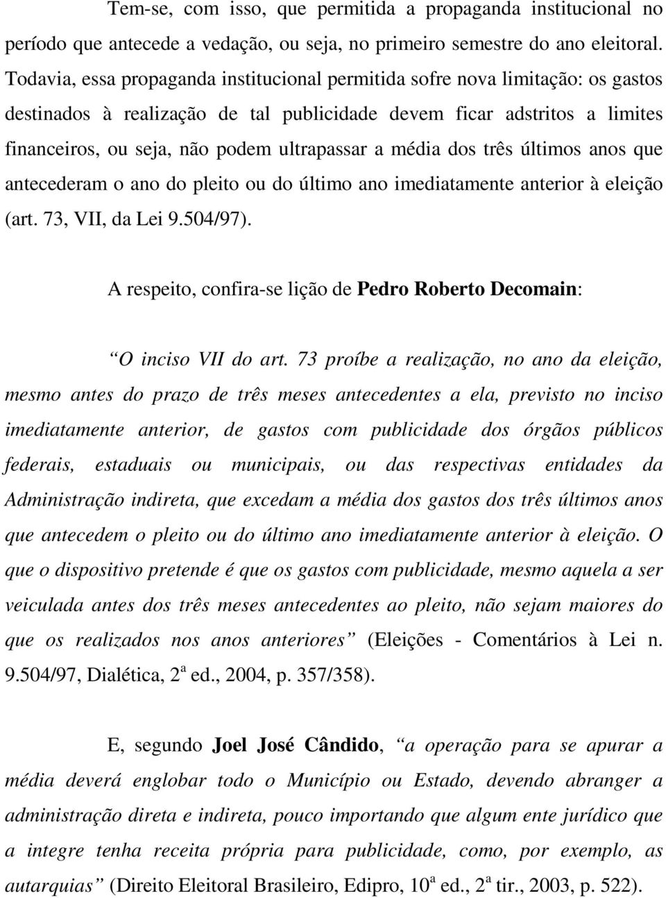 a média dos três últimos anos que antecederam o ano do pleito ou do último ano imediatamente anterior à eleição (art. 73, VII, da Lei 9.504/97).