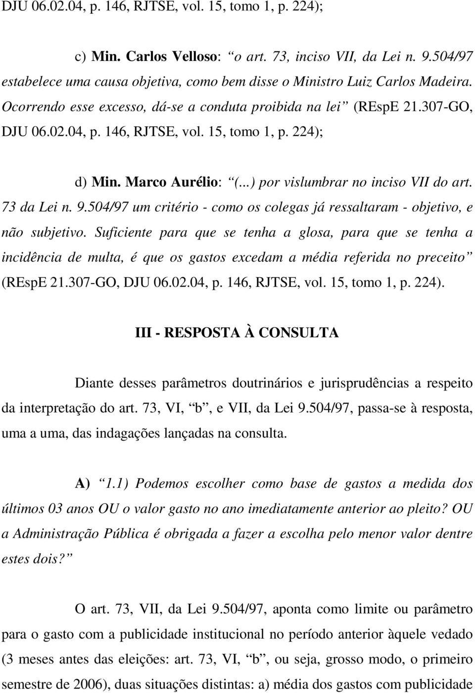 73 da Lei n. 9.504/97 um critério - como os colegas já ressaltaram - objetivo, e não subjetivo.