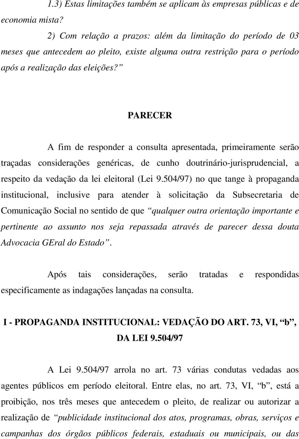 PARECER A fim de responder a consulta apresentada, primeiramente serão traçadas considerações genéricas, de cunho doutrinário-jurisprudencial, a respeito da vedação da lei eleitoral (Lei 9.