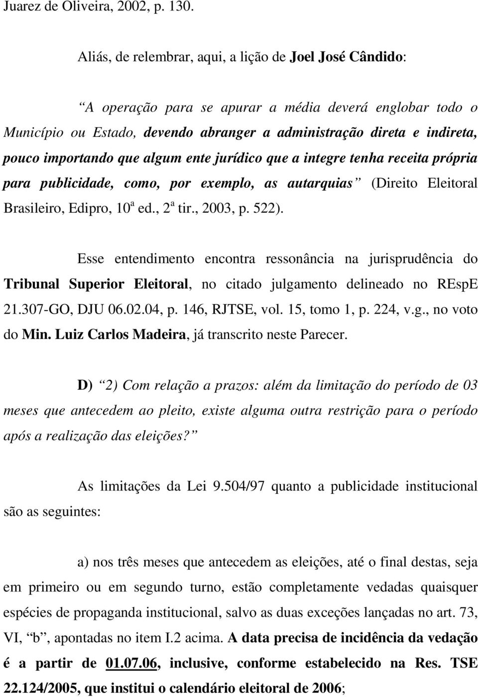 importando que algum ente jurídico que a integre tenha receita própria para publicidade, como, por exemplo, as autarquias (Direito Eleitoral Brasileiro, Edipro, 10 a ed., 2 a tir., 2003, p. 522).