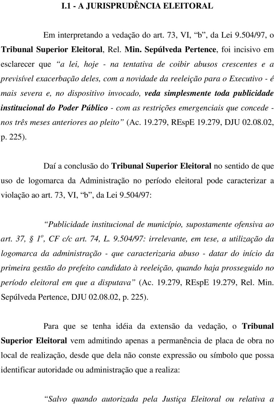 severa e, no dispositivo invocado, veda simplesmente toda publicidade institucional do Poder Público - com as restrições emergenciais que concede - nos três meses anteriores ao pleito (Ac. 19.