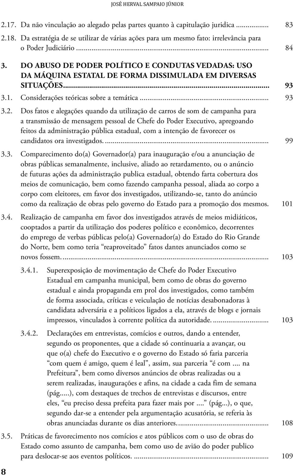 DO ABUSO DE PODER POLÍTICO E CONDUTAS VEDADAS: USO DA MÁQUINA ESTATAL DE FORMA DISSIMULADA EM DIVERSAS SITUAÇÕES... 93 3.1. Considerações teóricas sobre a temática... 93 3.2.