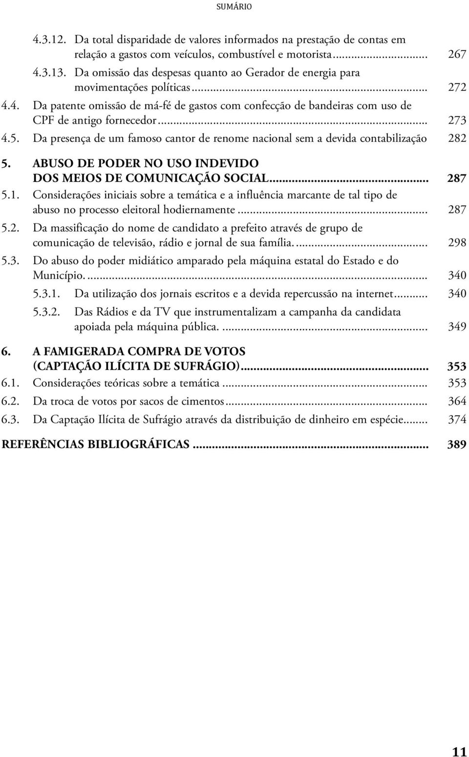 .. 273 4.5. Da presença de um famoso cantor de renome nacional sem a devida contabilização. 282 5. ABUSO DE PODER NO USO INDEVIDO DOS MEIOS DE COMUNICAÇÃO SOCIAL... 287 5.1.