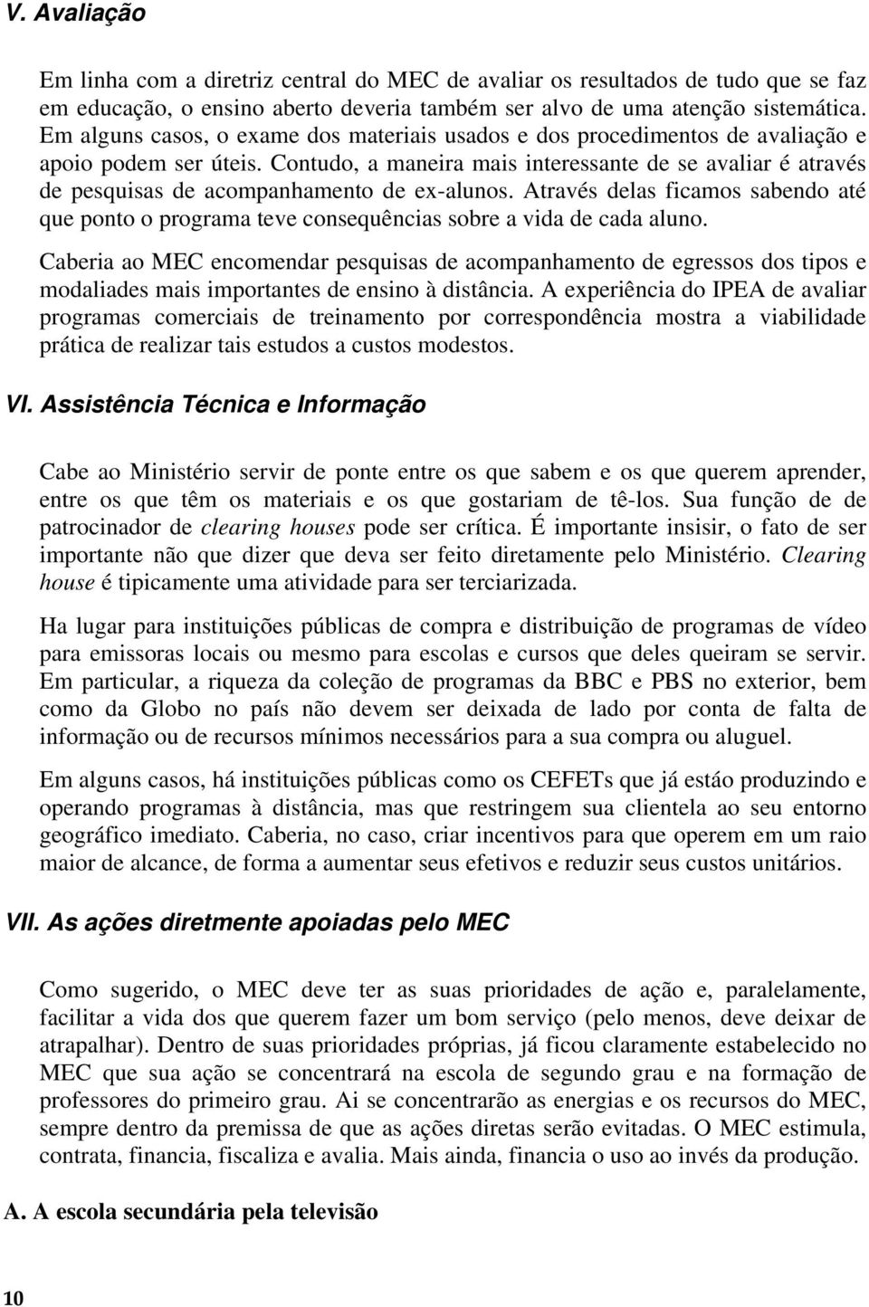 Contudo, a maneira mais interessante de se avaliar é através de pesquisas de acompanhamento de ex-alunos.