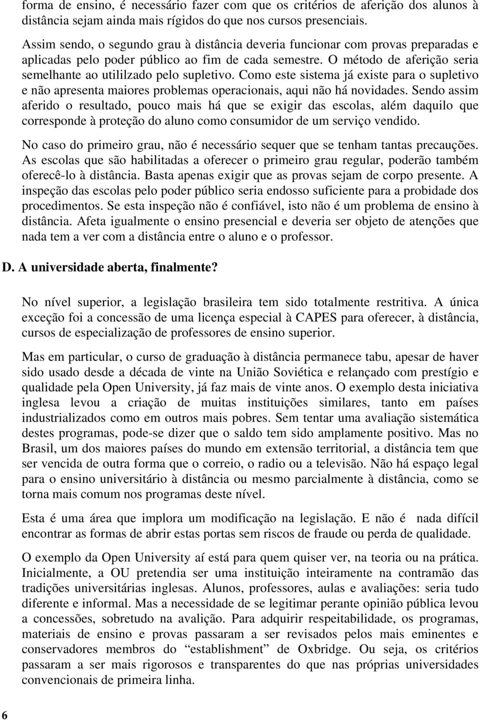 O método de aferição seria semelhante ao utililzado pelo supletivo. Como este sistema já existe para o supletivo e não apresenta maiores problemas operacionais, aqui não há novidades.