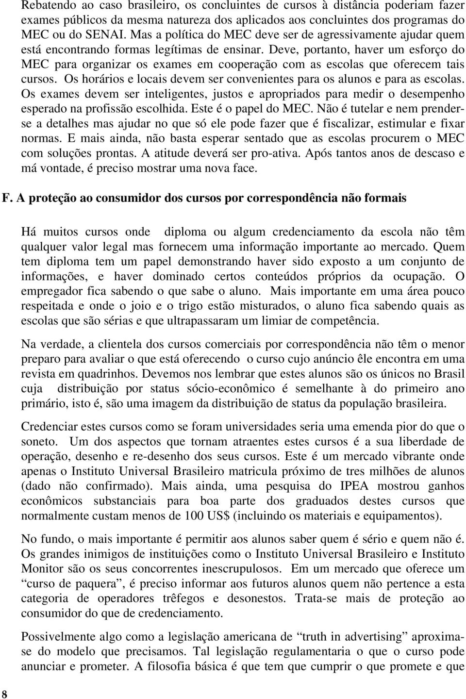 Deve, portanto, haver um esforço do MEC para organizar os exames em cooperação com as escolas que oferecem tais cursos. Os horários e locais devem ser convenientes para os alunos e para as escolas.