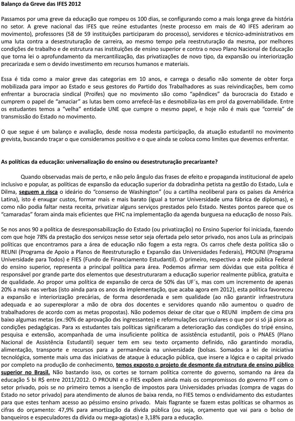 técnico-administrativos em uma luta contra a desestruturação de carreira, ao mesmo tempo pela reestruturação da mesma, por melhores condições de trabalho e de estrutura nas instituições de ensino