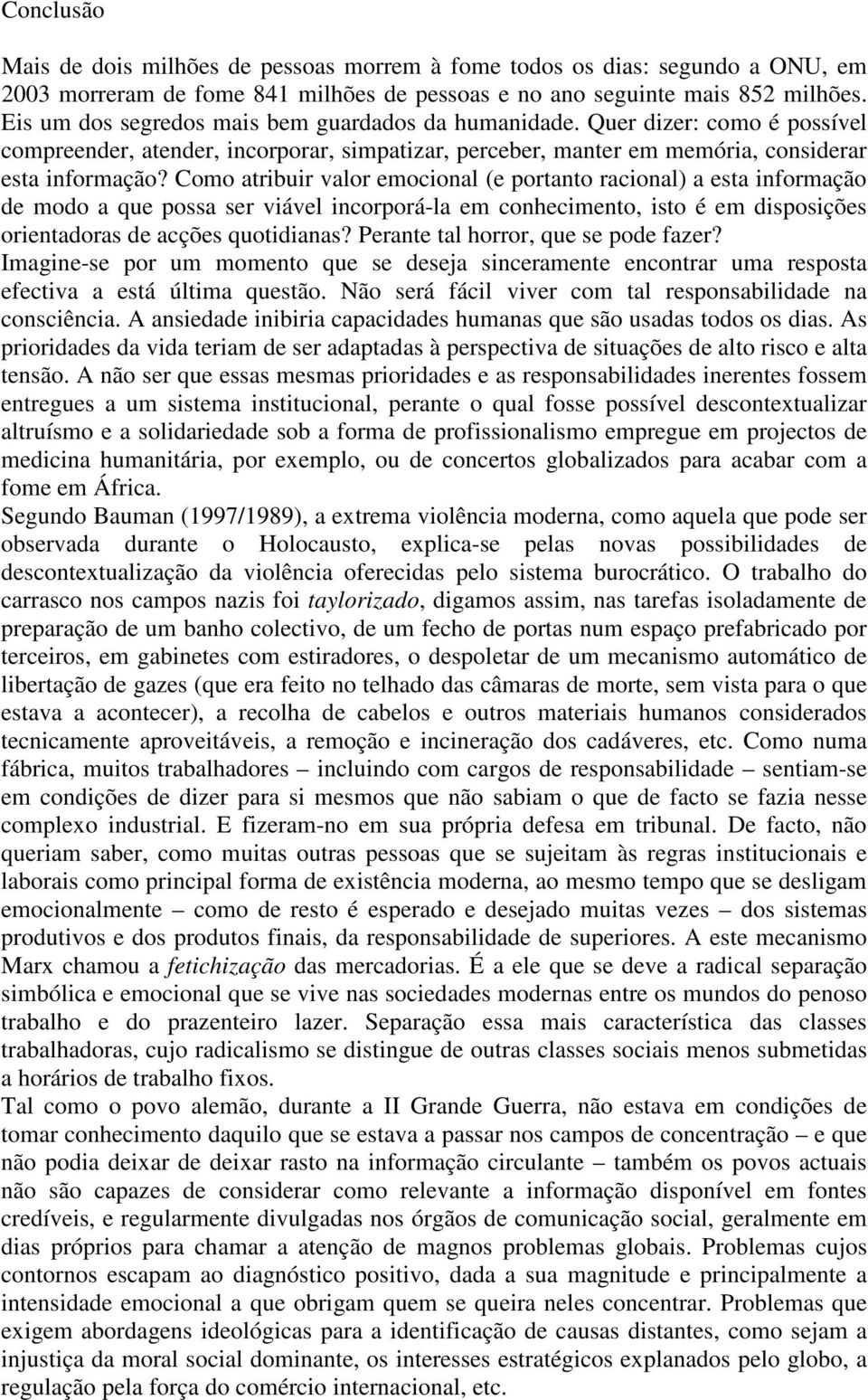 Como atribuir valor emocional (e portanto racional) a esta informação de modo a que possa ser viável incorporá-la em conhecimento, isto é em disposições orientadoras de acções quotidianas?