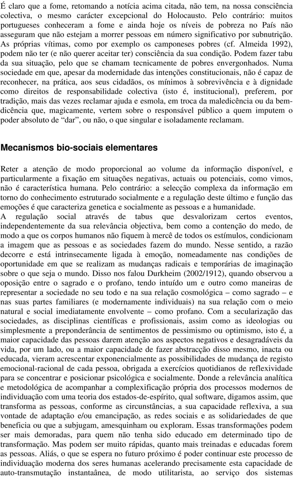 As próprias vítimas, como por exemplo os camponeses pobres (cf. Almeida 1992), podem não ter (e não querer aceitar ter) consciência da sua condição.