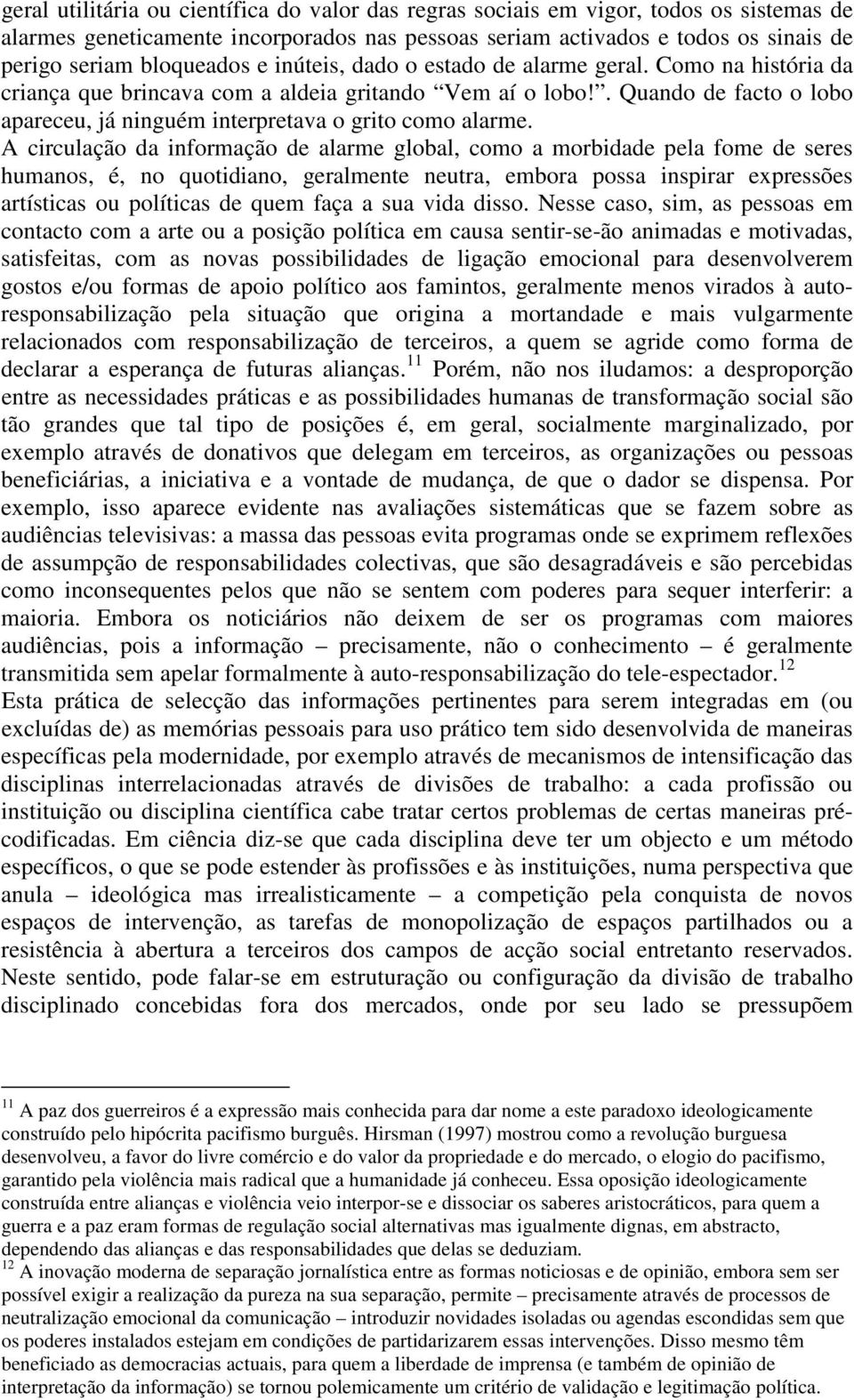 A circulação da informação de alarme global, como a morbidade pela fome de seres humanos, é, no quotidiano, geralmente neutra, embora possa inspirar expressões artísticas ou políticas de quem faça a