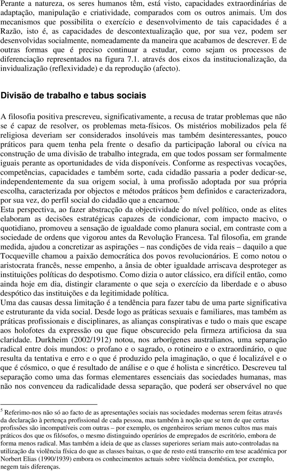 nomeadamente da maneira que acabamos de descrever. E de outras formas que é preciso continuar a estudar, como sejam os processos de diferenciação representados na figura 7.1.