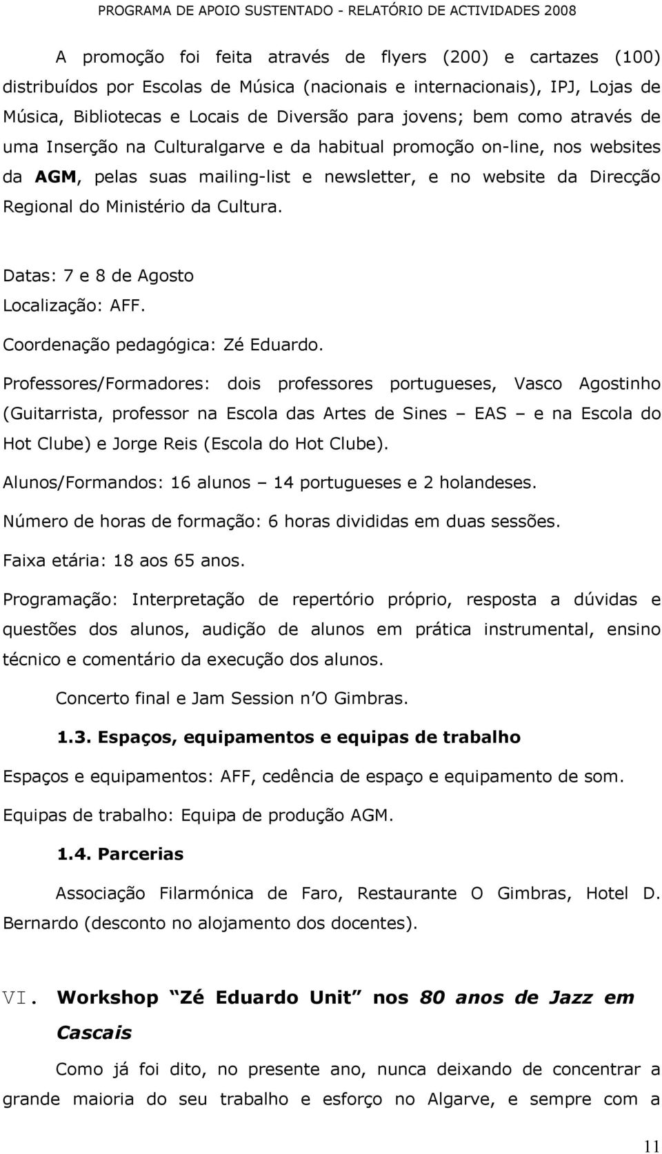 Datas: 7 e 8 de Agosto Localização: AFF. Coordenação pedagógica: Zé Eduardo.