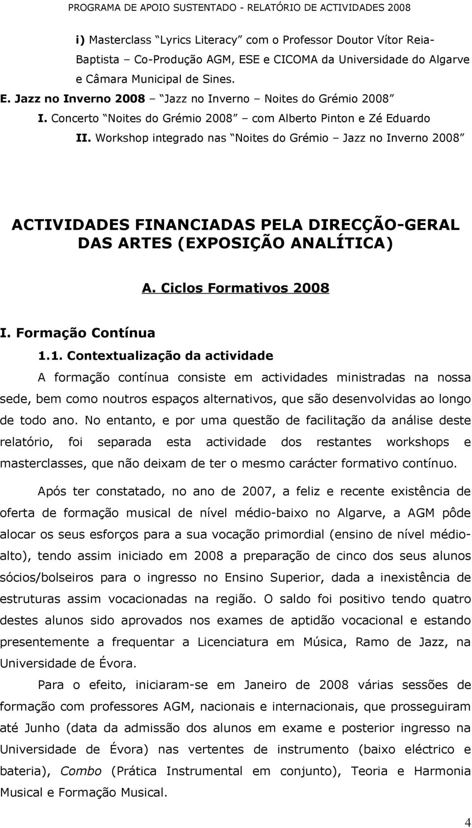 Workshop integrado nas Noites do Grémio Jazz no Inverno 2008 ACTIVIDADES FINANCIADAS PELA DIRECÇÃO-GERAL DAS ARTES (EXPOSIÇÃO ANALÍTICA) A. Ciclos Formativos 2008 I. Formação Contínua 1.