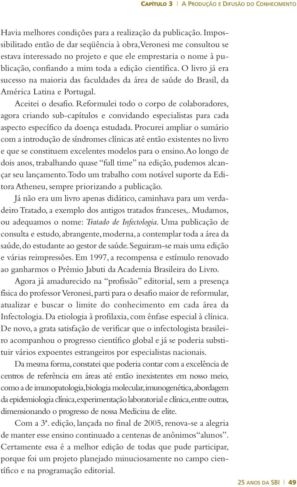 O livro já era sucesso na maioria das faculdades da área de saúde do Brasil, da América Latina e Portugal. Aceitei o desafio.