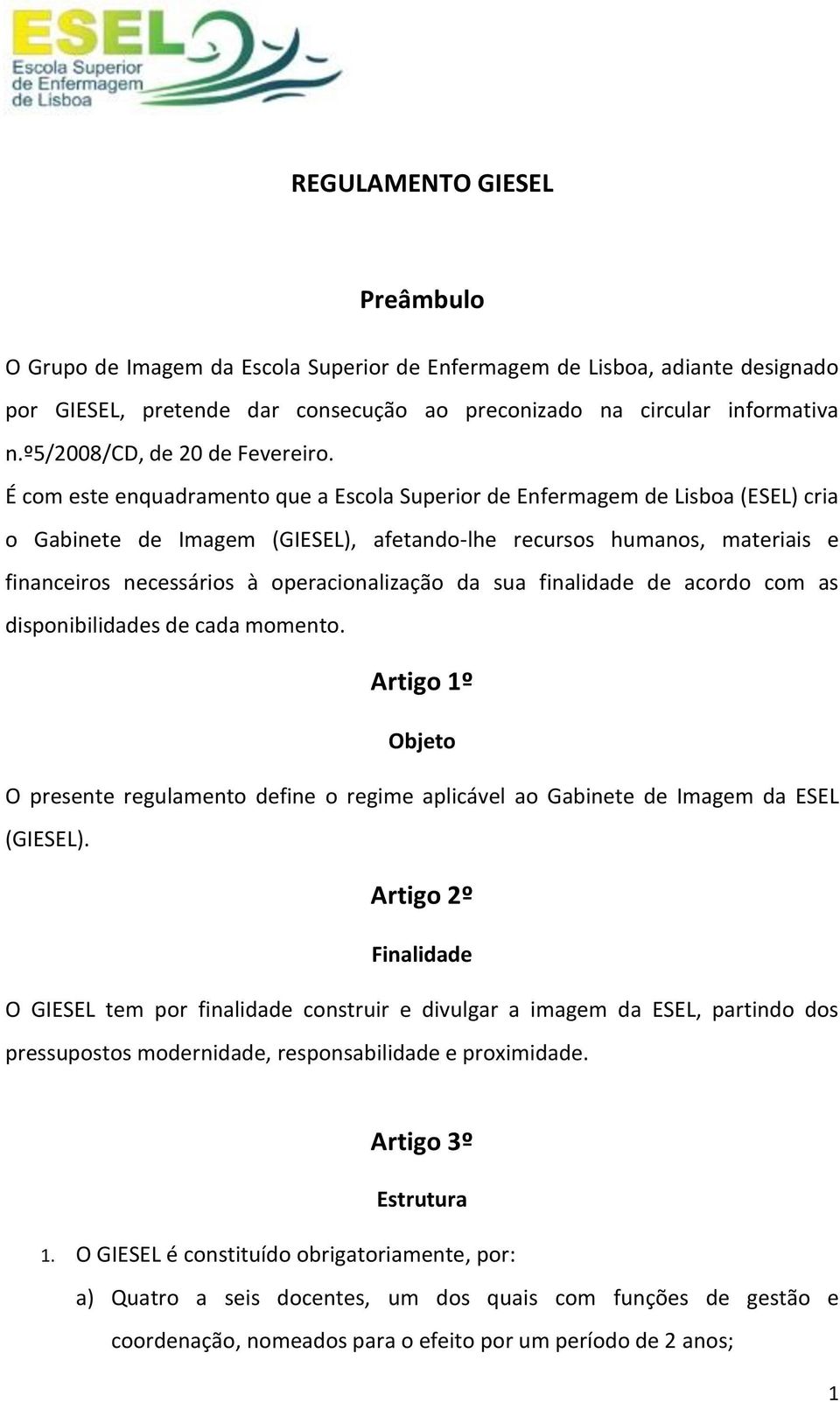 É com este enquadramento que a Escola Superior de Enfermagem de Lisboa (ESEL) cria o Gabinete de Imagem (GIESEL), afetando-lhe recursos humanos, materiais e financeiros necessários à