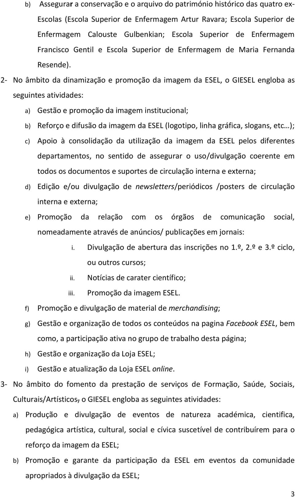 2- No âmbito da dinamização e promoção da imagem da ESEL, o GIESEL engloba as seguintes atividades: a) Gestão e promoção da imagem institucional; b) Reforço e difusão da imagem da ESEL (logotipo,