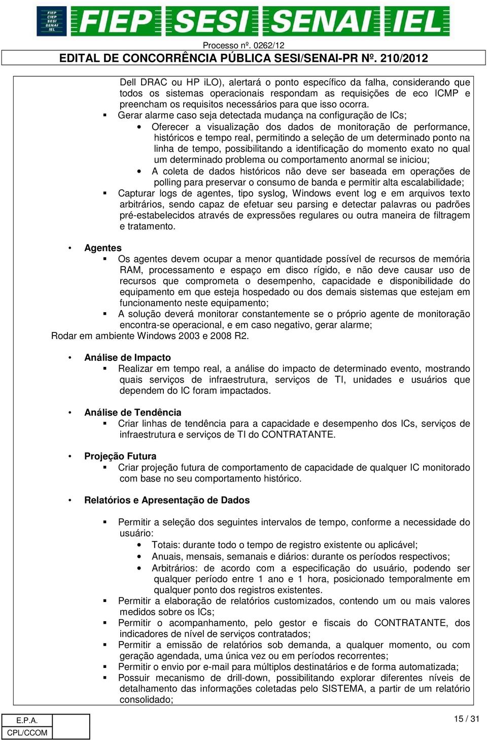 Gerar alarme caso seja detectada mudança na configuração de ICs; Oferecer a visualização dos dados de monitoração de performance, históricos e tempo real, permitindo a seleção de um determinado ponto