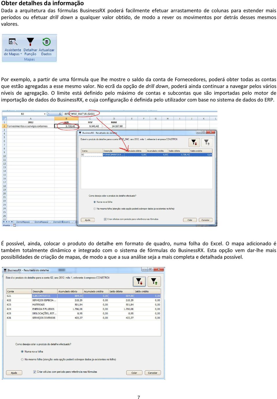 Por exemplo, a partir de uma fórmula que lhe mostre o saldo da conta de Fornecedores, poderá obter todas as contas que estão agregadas a esse mesmo valor.