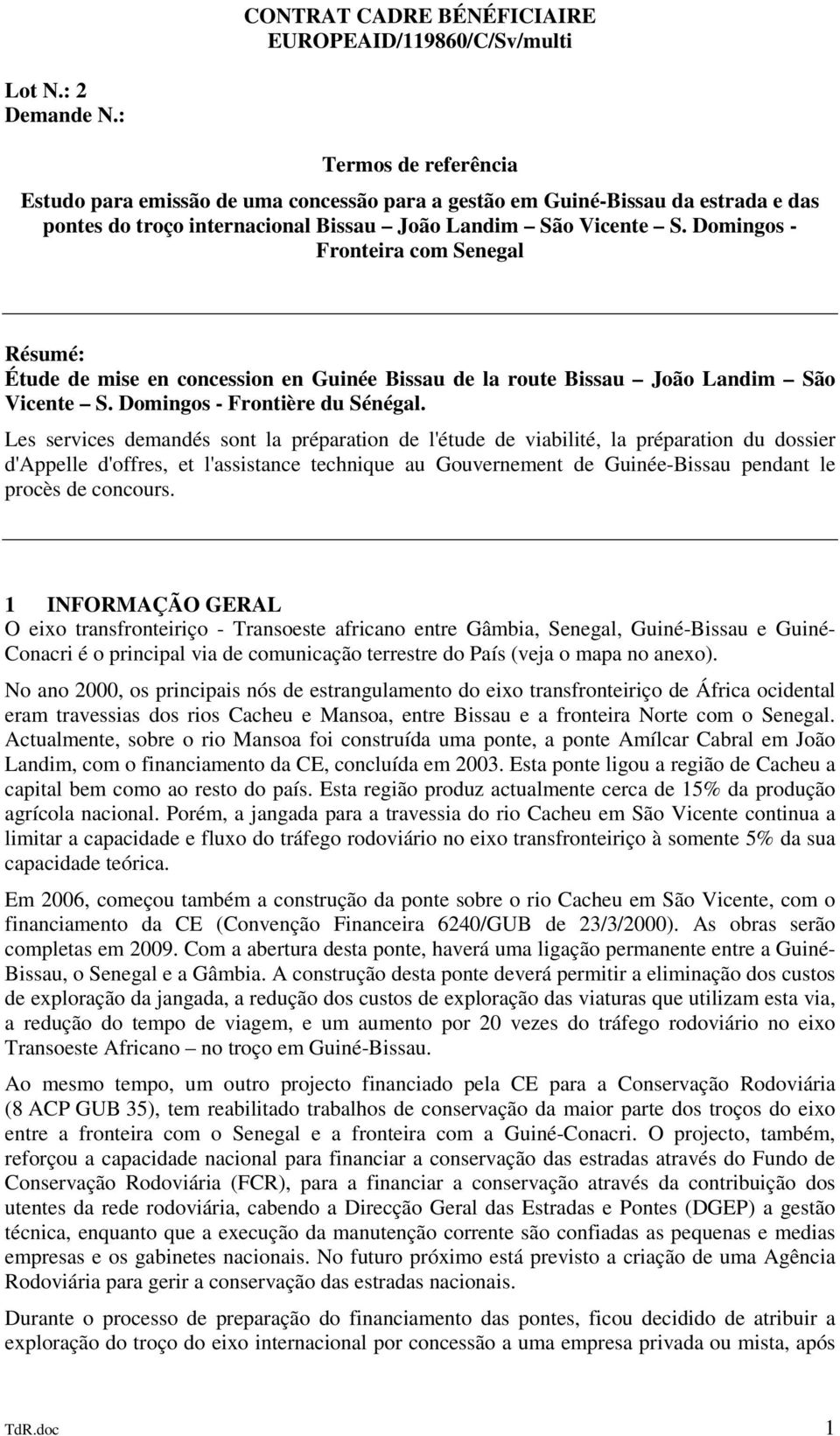 Domingos - Fronteira com Senegal Résumé: Étude de mise en concession en Guinée Bissau de la route Bissau João Landim São Vicente S. Domingos - Frontière du Sénégal.