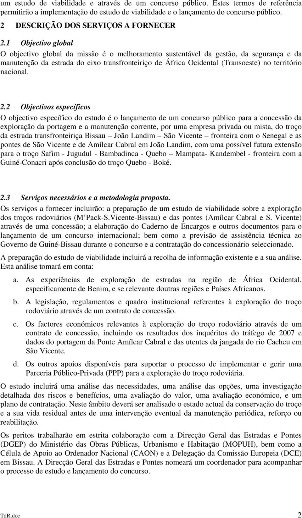 1 Objectivo global O objectivo global da missão é o melhoramento sustentável da gestão, da segurança e da manutenção da estrada do eixo transfronteiriço de África Ocidental (Transoeste) no território