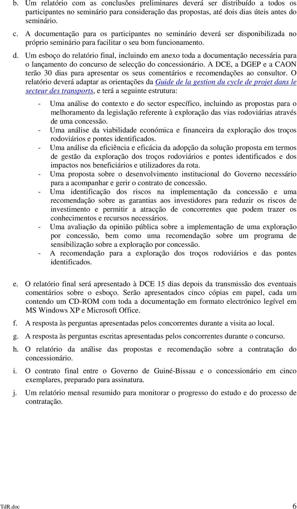 A DCE, a DGEP e a CAON terão 30 dias para apresentar os seus comentários e recomendações ao consultor.