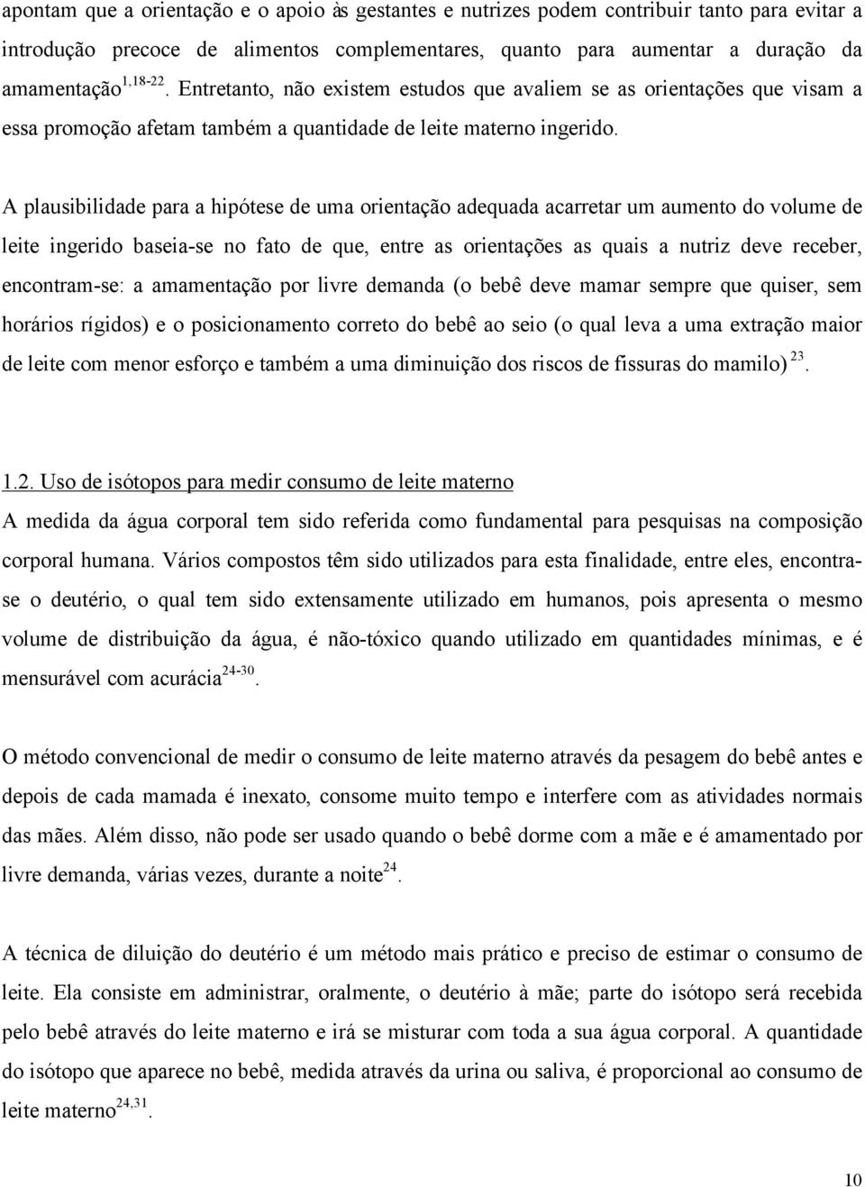 A plausibilidade para a hipótese de uma orientação adequada acarretar um aumento do volume de leite ingerido baseia-se no fato de que, entre as orientações as quais a nutriz deve receber,