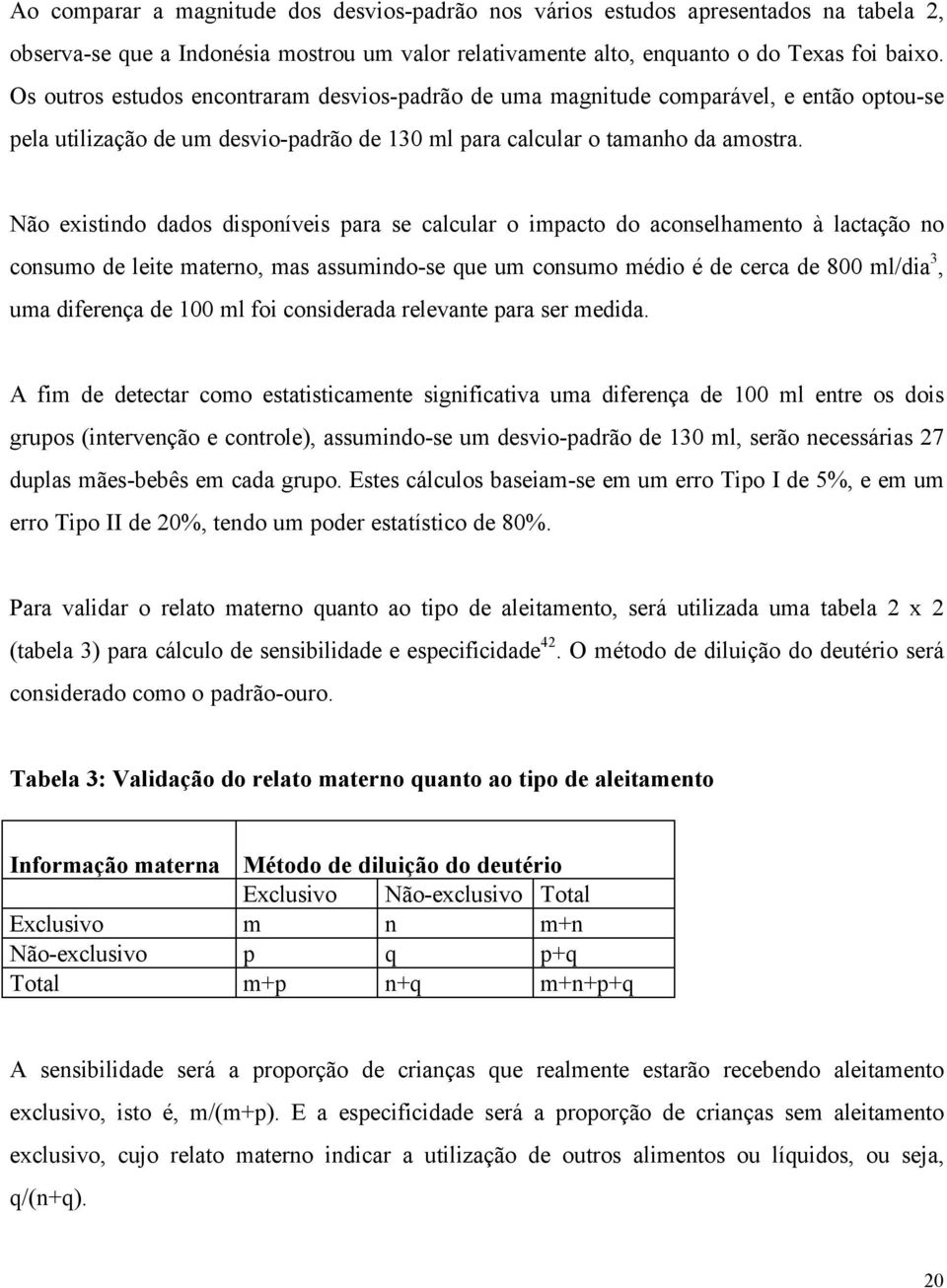 Não existindo dados disponíveis para se calcular o impacto do aconselhamento à lactação no consumo de leite materno, mas assumindo-se que um consumo médio é de cerca de 800 ml/dia 3, uma diferença de