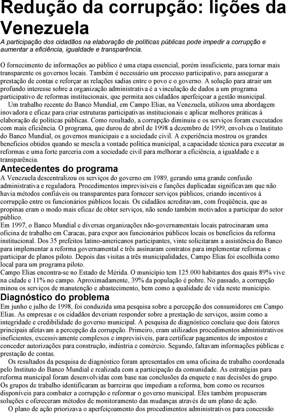 Também é necessário um processo participativo, para assegurar a prestação de contas e reforçar as relações sadias entre o povo e o governo.