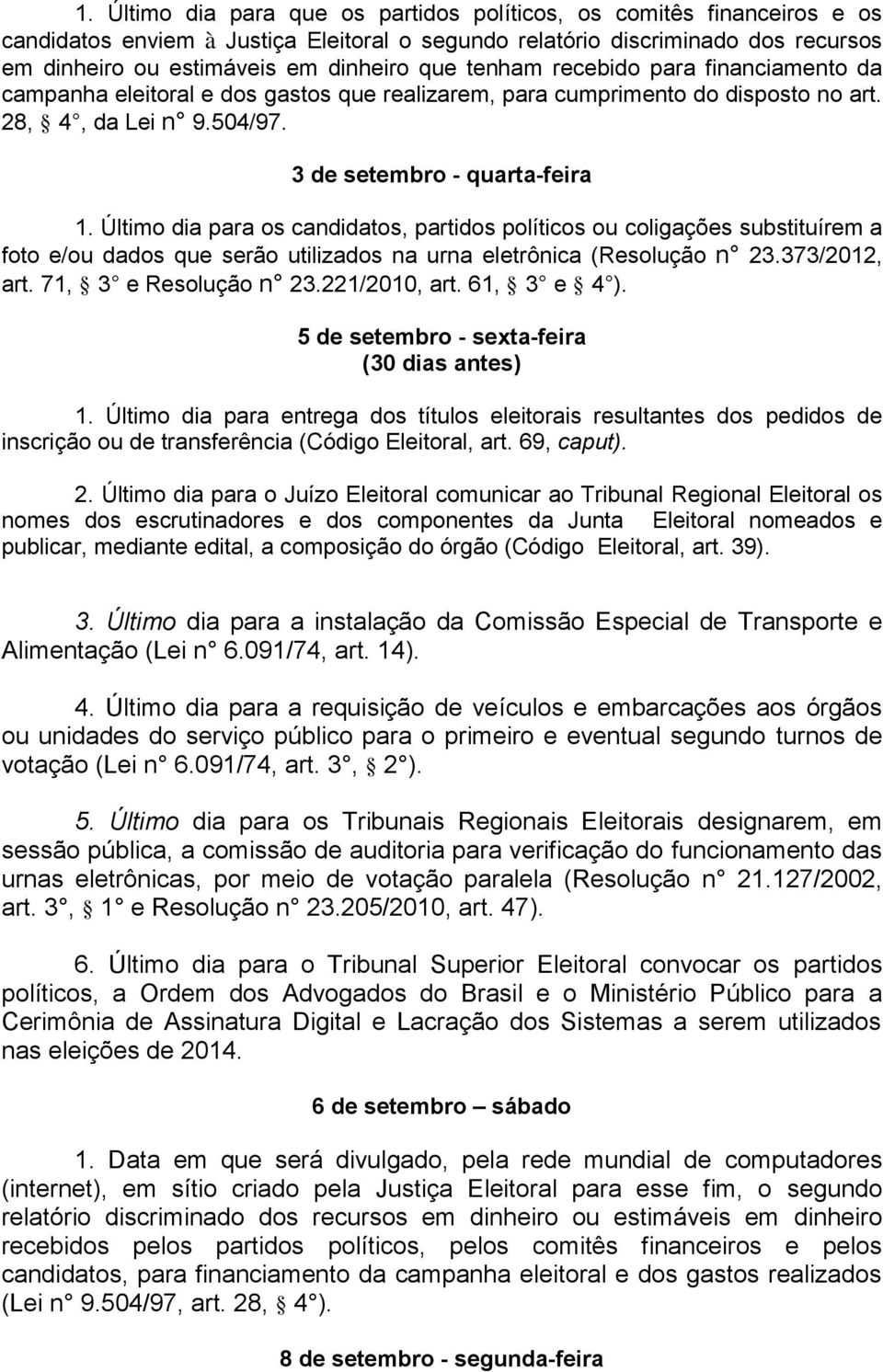 Último dia para os candidatos, partidos políticos ou coligações substituírem a foto e/ou dados que serão utilizados na urna eletrônica (Resolução n 23.373/2012, art. 71, 3 e Resolução n 23.