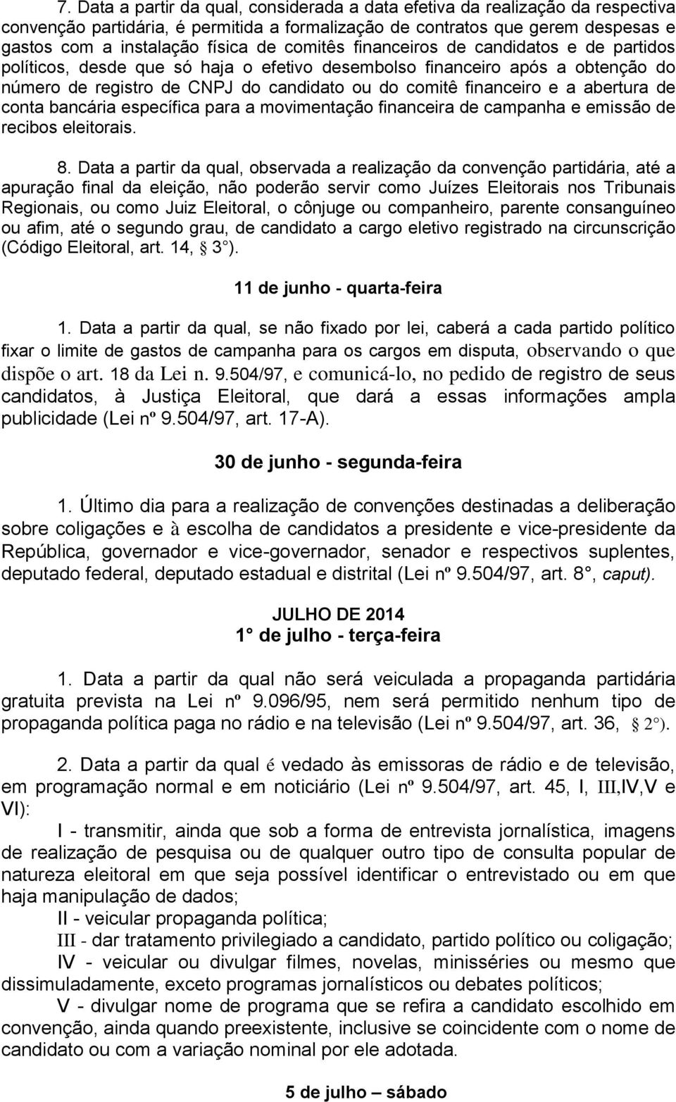 abertura de conta bancária específica para a movimentação financeira de campanha e emissão de recibos eleitorais. 8.