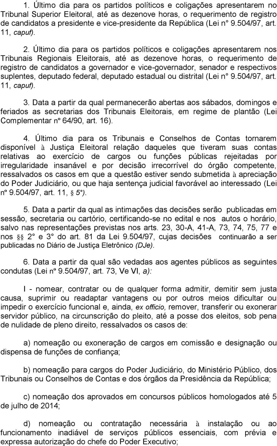 Último dia para os partidos políticos e coligações apresentarem nos Tribunais Regionais Eleitorais, até as dezenove horas, o requerimento de registro de candidatos a governador e vice-governador,