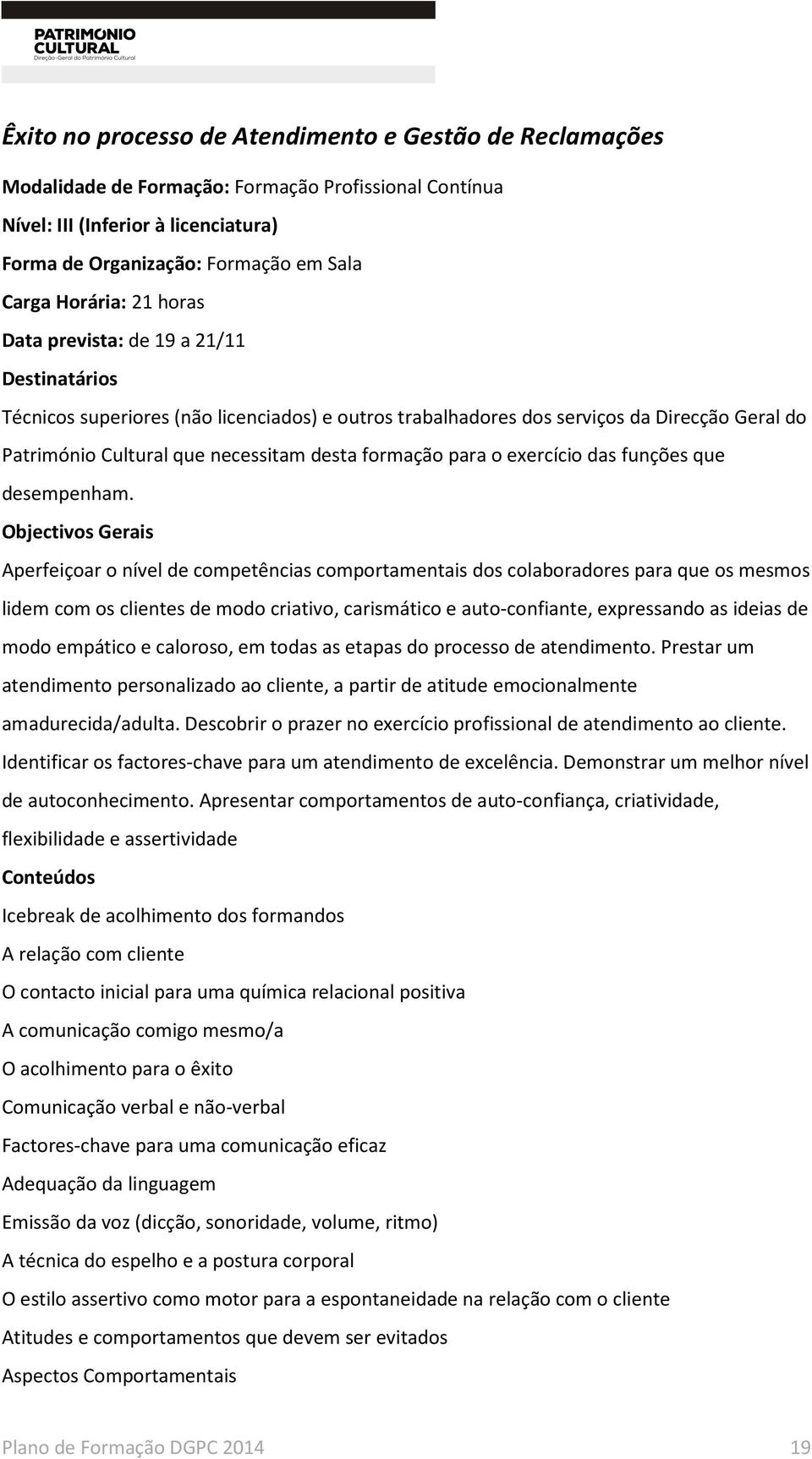 Aperfeiçoar o nível de competências comportamentais dos colaboradores para que os mesmos lidem com os clientes de modo criativo, carismático e auto-confiante, expressando as ideias de modo empático e