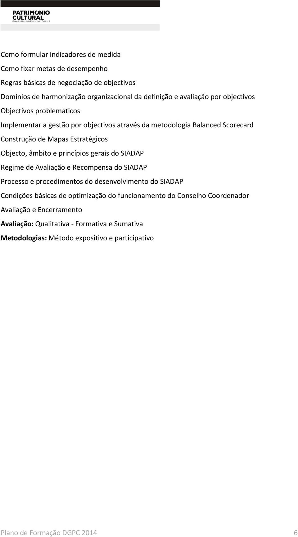 Estratégicos Objecto, âmbito e princípios gerais do SIADAP Regime de Avaliação e Recompensa do SIADAP Processo e procedimentos do desenvolvimento do SIADAP