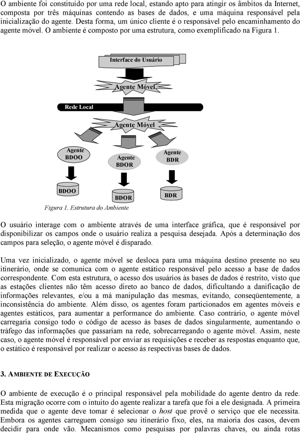 Interface do Usuário Agente Móvel Rede Local Agente Móvel Agente BDOO Agente BDOR Agente BDR BDOO BDOR Figura 1.