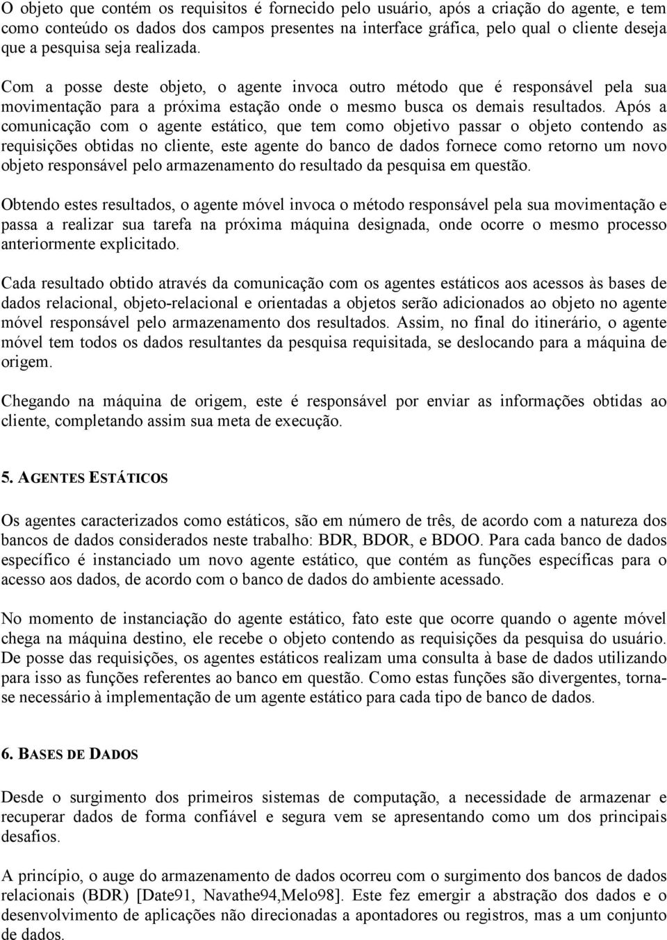 Após a comunicação com o agente estático, que tem como objetivo passar o objeto contendo as requisições obtidas no cliente, este agente do banco de dados fornece como retorno um novo objeto