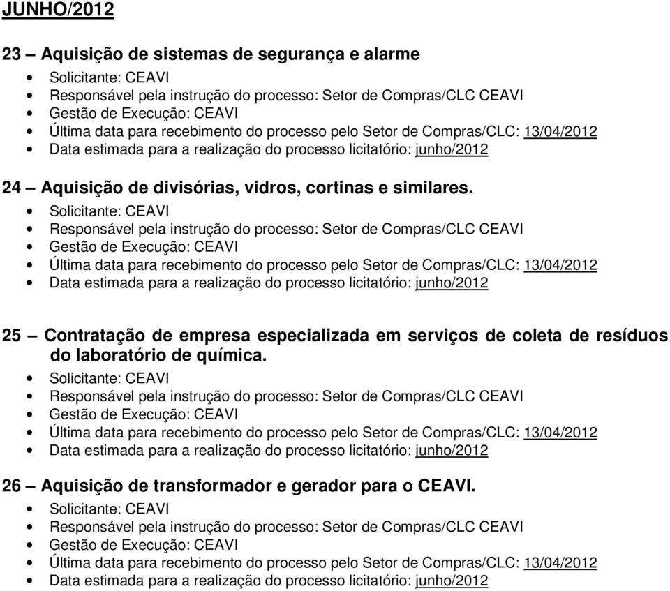 Última data para recebimento do processo pelo Setor de Compras/CLC: 13/04/2012 Data estimada para a realização do processo licitatório: junho/2012 25 Contratação de empresa especializada em serviços