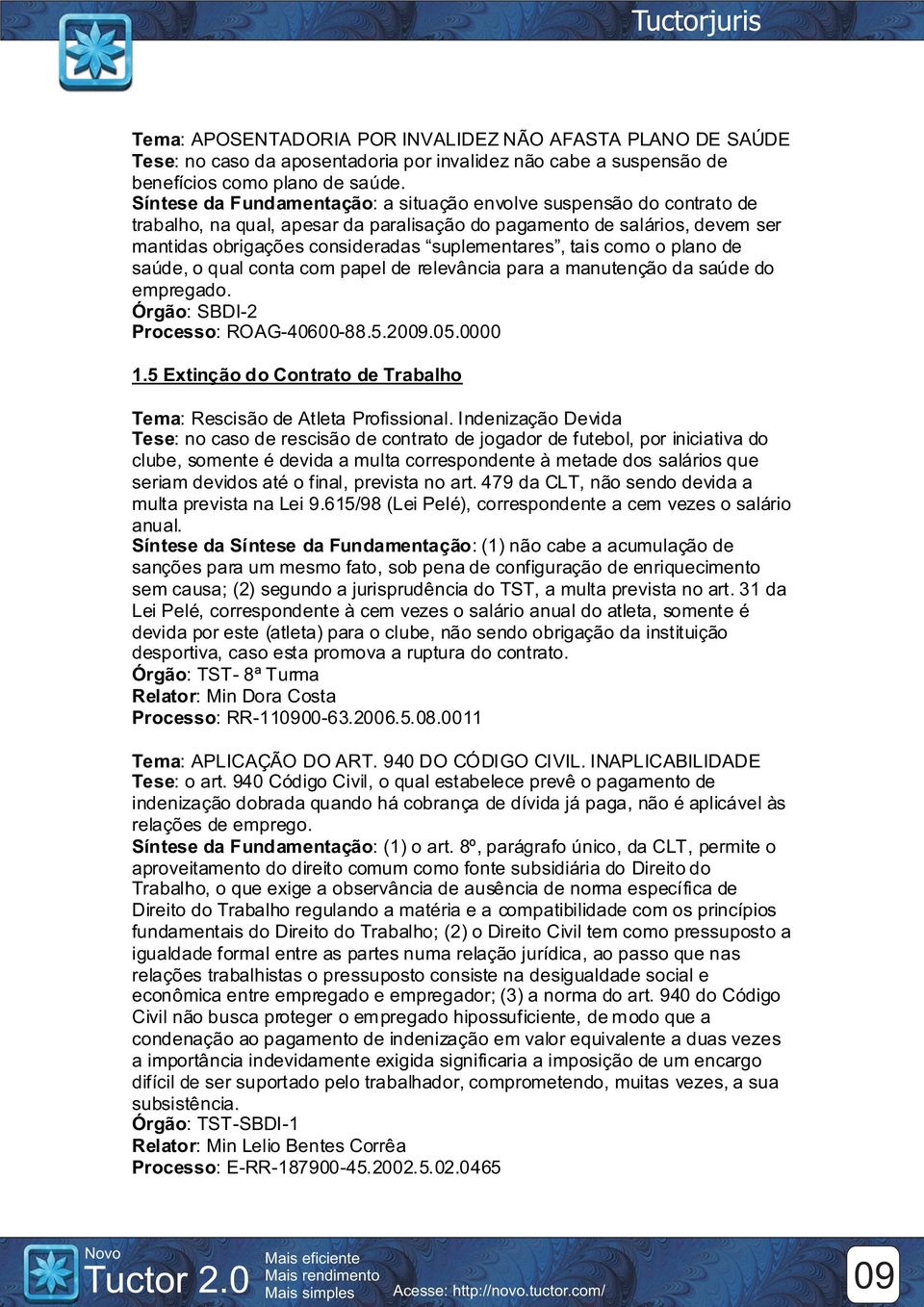 como o plano de saúde, o qual conta com papel de relevância para a manutenção da saúde do empregado. Órgão: SBDI-2 Processo: ROAG-40600-88.5.2009.05.0000 1.