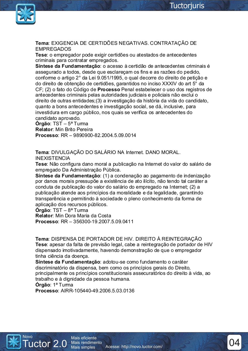 051/1995, o qual decorre do direito de petição e do direito de obtenção de certidões, garantidos no inciso XXXIV do art 5 da CF; (2) o fato do Código de Processo Penal estabelecer o uso dos registros