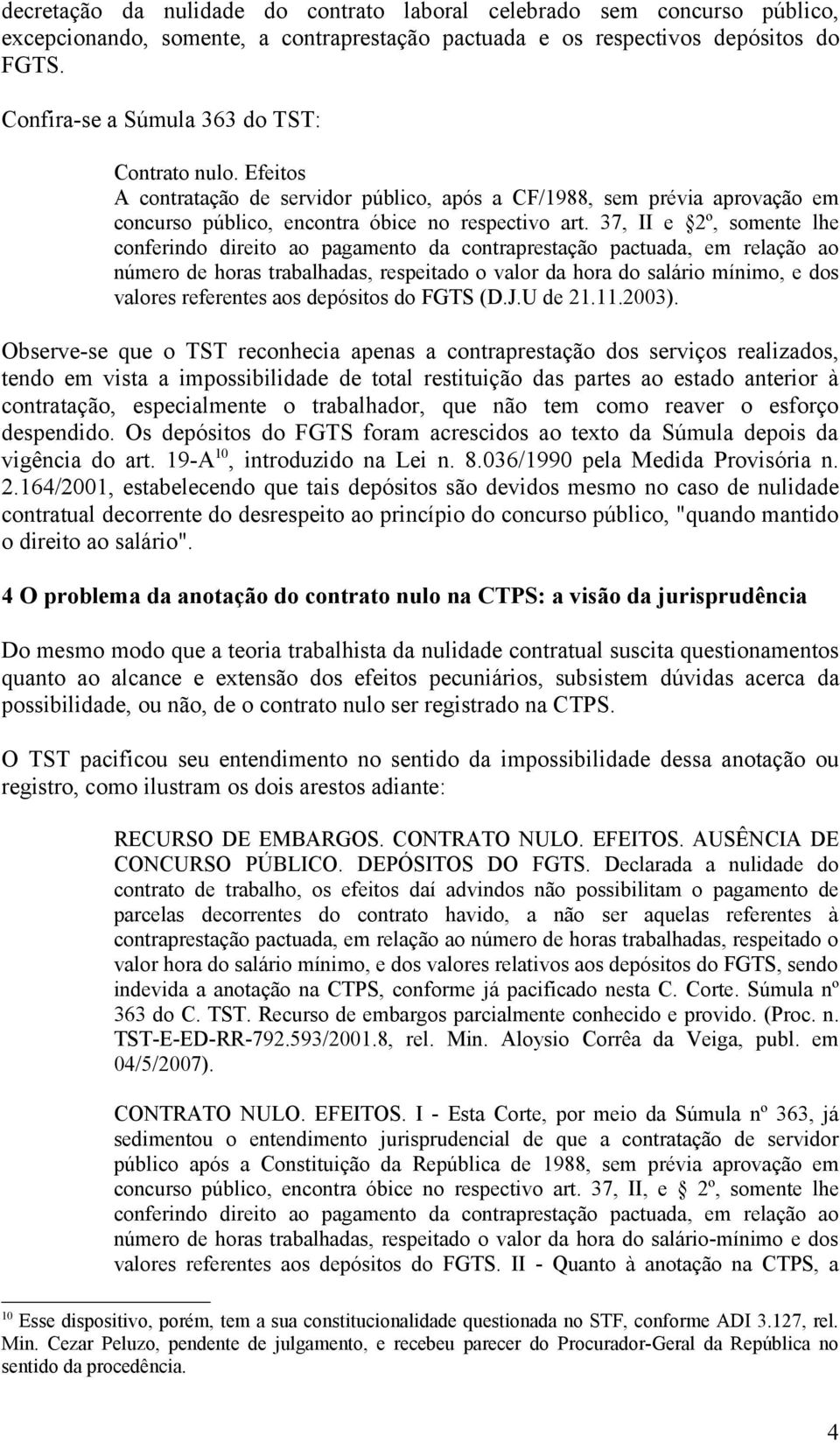 37, II e 2º, somente lhe conferindo direito ao pagamento da contraprestação pactuada, em relação ao número de horas trabalhadas, respeitado o valor da hora do salário mínimo, e dos valores referentes